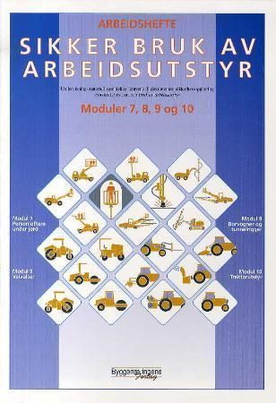 Sikker bruk av arbeidsutstyr : modul 7, 8, 9 og 10 : arbeidshefte : undervisningsmateriell som dekker kravene i forskrift, best. nr. 555 Bruk av arbeidsutstyr