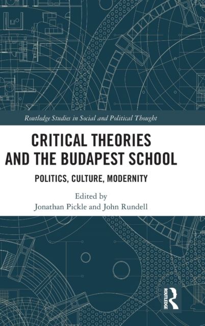 Critical Theories and the Budapest School : Politics, Culture, Modernity