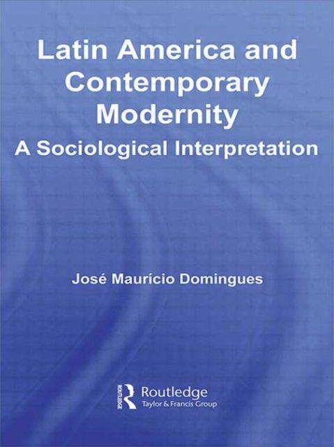 Latin America and Contemporary Modernity : A Sociological Interpretation