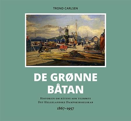 De grønne båtan : historien om båtene som tilhørte Det Helgelandske Dampskibsselskab : 1867-1957