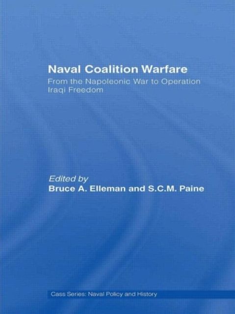 Naval Coalition Warfare : From the Napoleonic War to Operation Iraqi Freedom