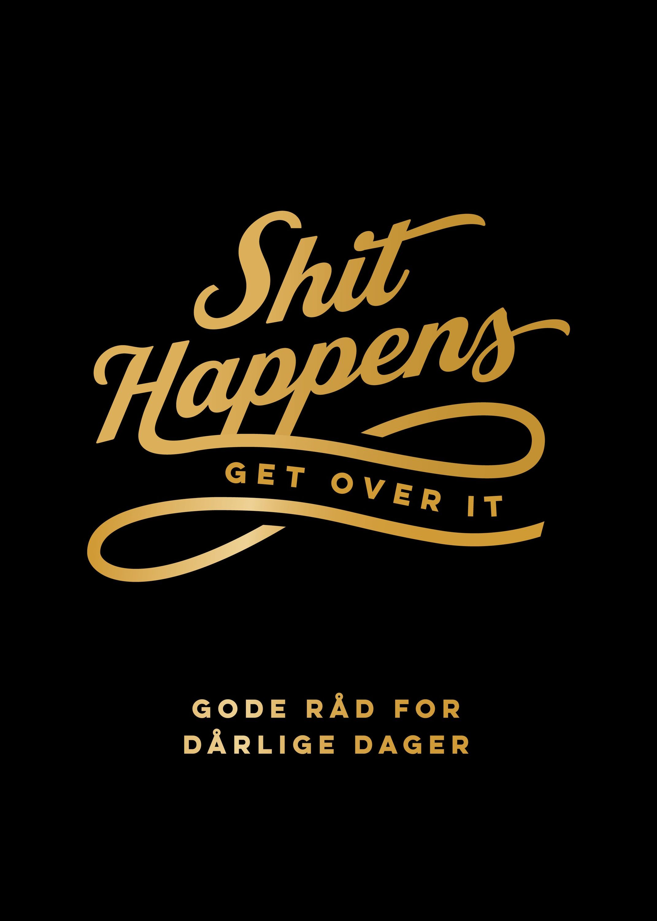 Shit happens get over it : gode råd for dårlige dager