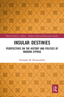 Insular Destinies : Perspectives on the history and politics of modern Cyprus