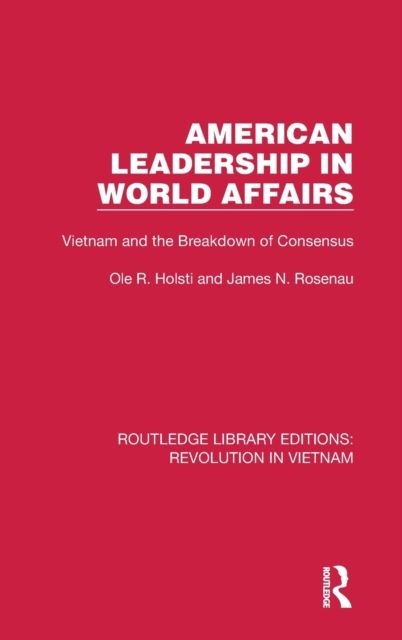 American Leadership in World Affairs : Vietnam and the Breakdown of Consensus