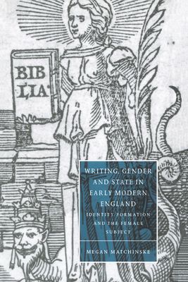 Writing, Gender and State in Early Modern England : Identity Formation and the Female Subject