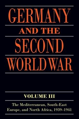 Germany and the Second World War : Volume III: The Mediterranean, South-east Europe, and North Africa, 1939-1941