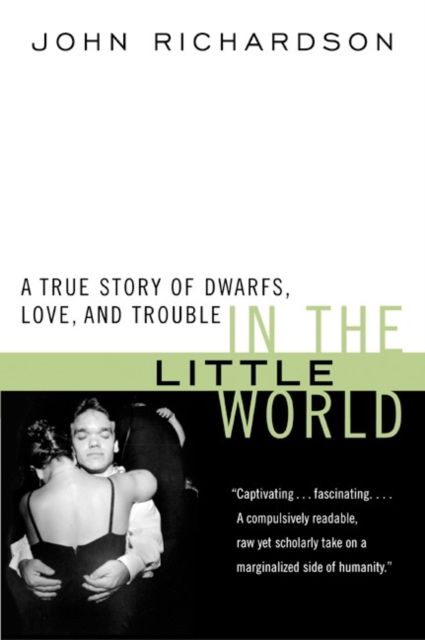 In the Little World : A True Story of Dwarfs, Love, and Trouble