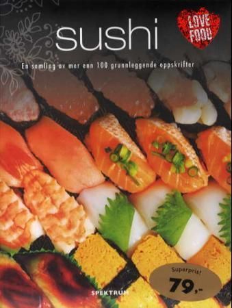 Sushi : en samling av mer enn 100 grunnleggende oppskrifter