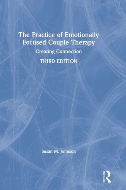 The Practice of Emotionally Focused Couple Therapy : Creating Connection