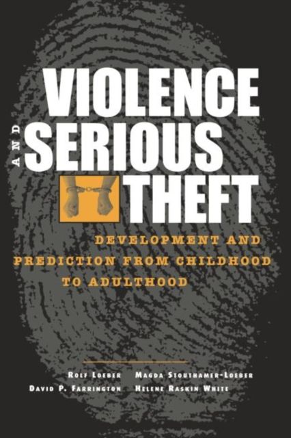 Violence and Serious Theft : Development and Prediction from Childhood to Adulthood