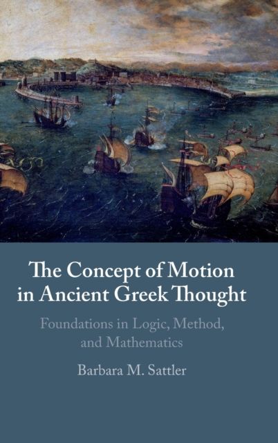 The Concept of Motion in Ancient Greek Thought : Foundations in Logic, Method, and Mathematics