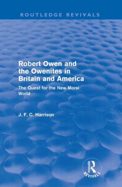 Robert Owen and the Owenites in Britain and America (Routledge Revivals) : The Quest for the New Moral World