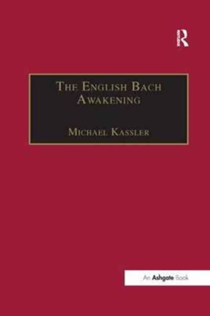 The English Bach Awakening : Knowledge of J.S. Bach and his Music in England, 1750–1830