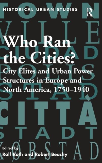 Who Ran the Cities? : City Elites and Urban Power Structures in Europe and North America, 1750–1940