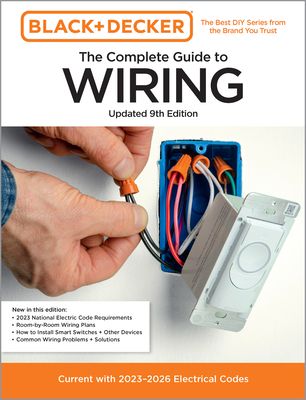 Black & Decker The Complete Guide to Wiring, Updated 9th Edition : Current with 2023-2026 Electrical Codes