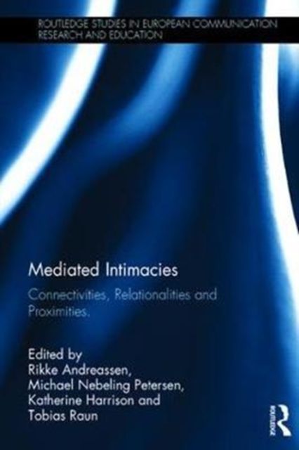Mediated Intimacies : Connectivities, Relationalities and Proximities