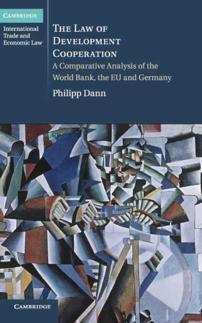 The Law of Development Cooperation : A Comparative Analysis of the World Bank, the EU and Germany