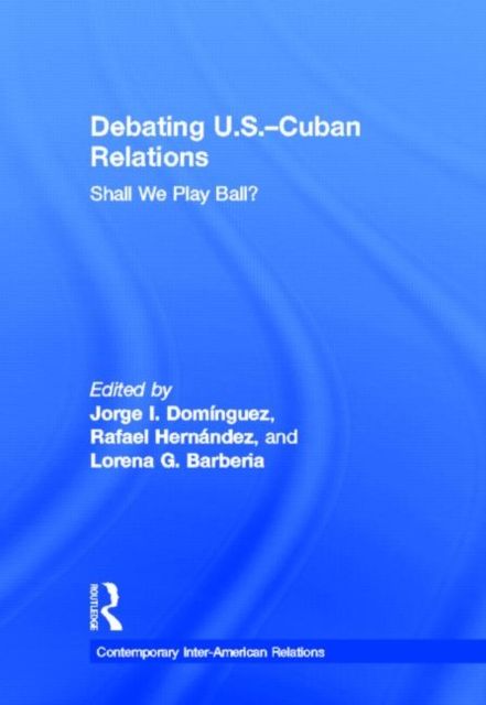 Debating U.S.-Cuban Relations : Shall We Play Ball?