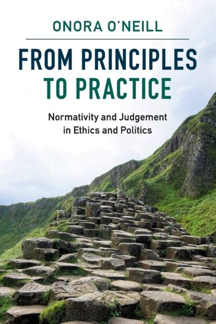 From Principles to Practice : Normativity and Judgement in Ethics and Politics