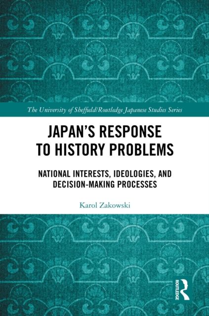Japan’s Response to History Problems : National Interests, Ideologies, and Decision-Making Processes