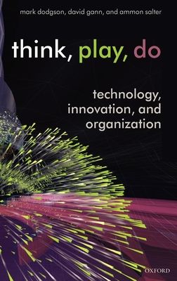 Think, Play, Do : Technology, Innovation, and Organization