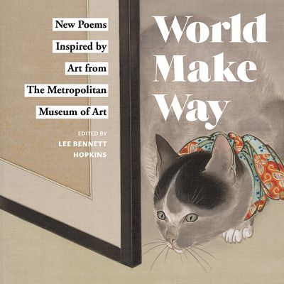 World Make Way : New Poems Inspired by Art from The Metropolitan Museum