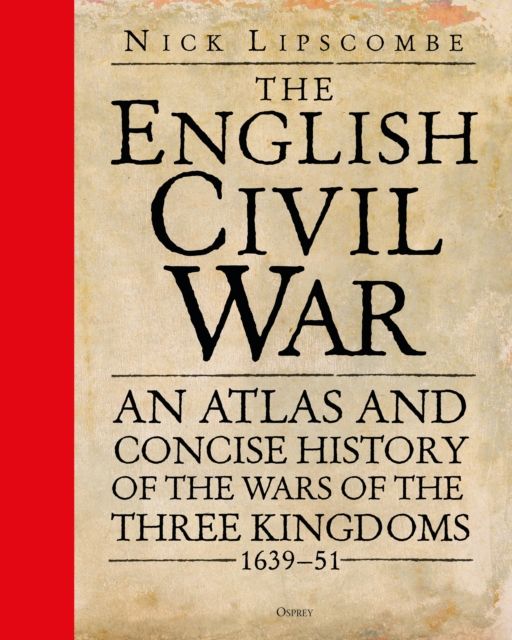 The English Civil War : An Atlas and Concise History of the Wars of the Three Kingdoms 1639–51