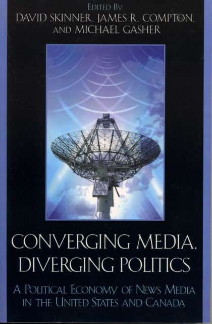 Converging Media, Diverging Politics : A Political Economy of News Media in the United States and Canada