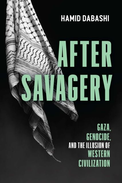 After Savagery : Gaza, Genocide, and the Illusion of Western Civilization