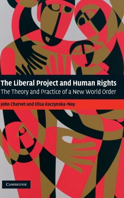 The Liberal Project and Human Rights : The Theory and Practice of a New World Order