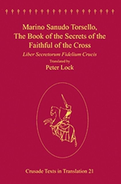 Marino Sanudo Torsello, The Book of the Secrets of the Faithful of the Cross : Liber Secretorum Fidelium Crucis