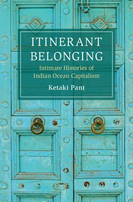 Itinerant Belonging : Intimate Histories of Indian Ocean Capitalism