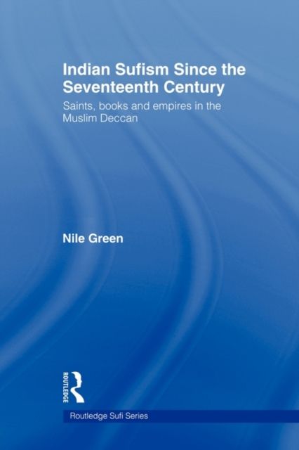 Indian Sufism since the Seventeenth Century : Saints, Books and Empires in the Muslim Deccan