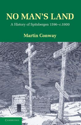 No Man's Land : A History of Spitsbergen from its Discovery in 1596 to the Beginning of the Scientific Exploration of the Country