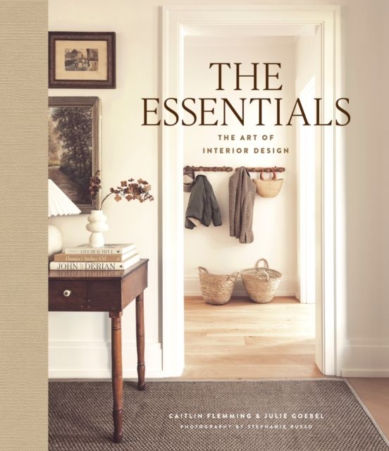 The Essentials: The Art of Interior Design : A Guide to Furnishing, Decorating, and Styling Your Home