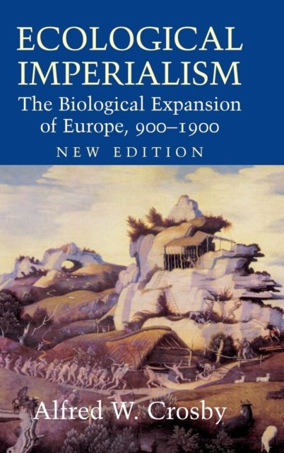 Ecological Imperialism : The Biological Expansion of Europe, 900–1900