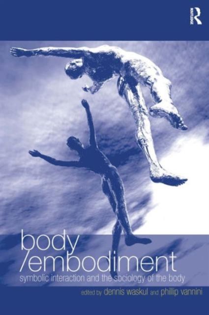 Body/Embodiment : Symbolic Interaction and the Sociology of the Body