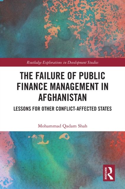 The Failure of Public Finance Management in Afghanistan : Lessons for Other Conflict-Affected States