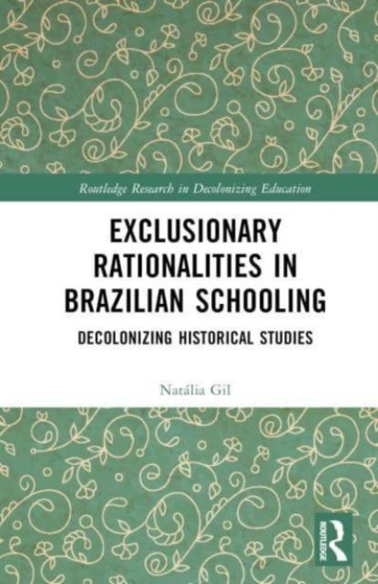 Exclusionary Rationalities in Brazilian Schooling : Decolonizing Historical Studies