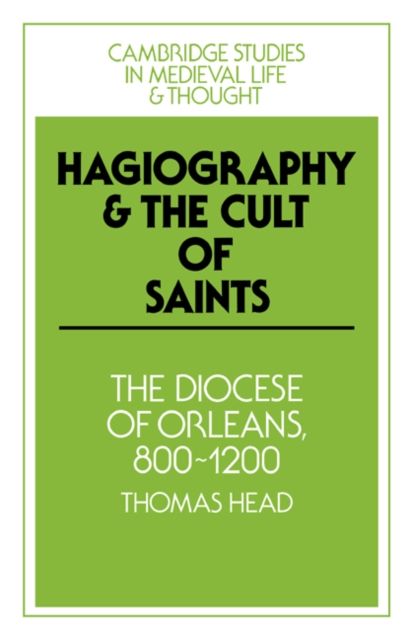 Hagiography and the Cult of Saints : The Diocese of Orleans, 800–1200