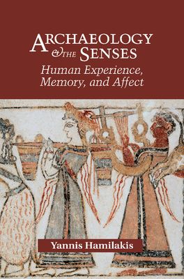 Archaeology and the Senses : Human Experience, Memory, and Affect