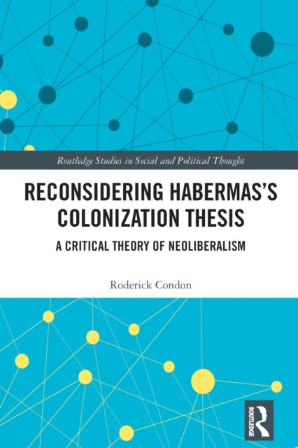 Reconsidering Habermas’s Colonization Thesis : A Critical Theory of Neoliberalism