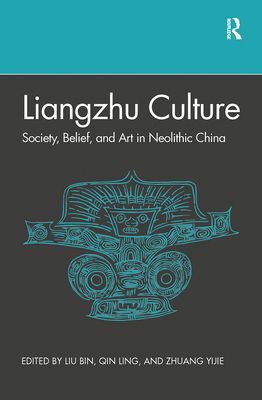Liangzhu Culture : Society, Belief, and Art in Neolithic China