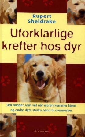 Uforklarlige krefter hos dyr : om hunder som vet når eieren kommer hjem og andre dyrs sterke bånd til mennesker