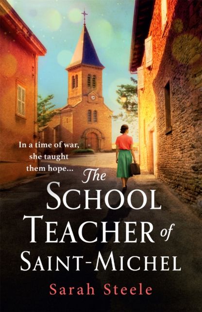 The Schoolteacher of Saint-Michel: inspired by true acts of courage, heartwrenching WW2 historical fiction