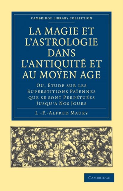La Magie et l'Astrologie dans l'Antiquite et au Moyen Age : Ou, Etude sur les Superstitions Paiennes que se sont Perpetuees Jusqu’a Nos Jours