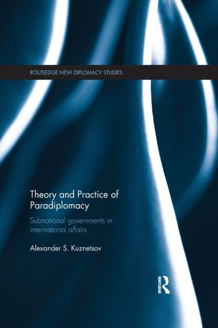 Theory and Practice of Paradiplomacy : Subnational Governments in International Affairs