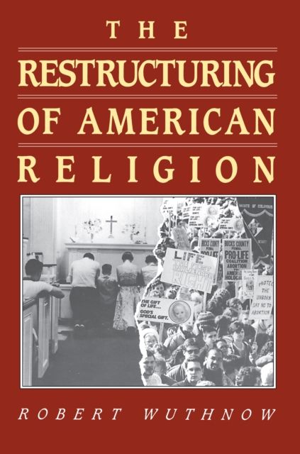 The Restructuring of American Religion : Society and Faith since World War II