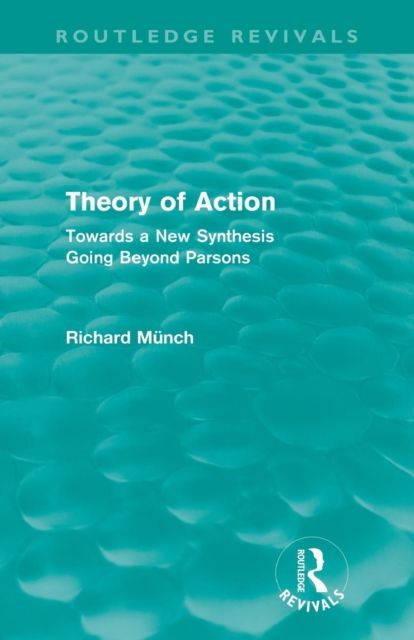 Theory of Action (Routledge Revivals) : Towards a New Synthesis Going Beyond Parsons