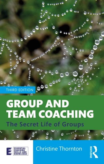Group and Team Coaching : The Secret Life of Groups